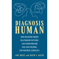 Diagnosis Human: How Unlocking Hidden Relationship Patterns Can Transform and Heal Our Children, Our Partners, Ourselves - Hardcover