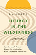Liturgy in the Wilderness: How the Lord's Prayer Shapes the Imagination of the Church in a Secular Age - Paperback