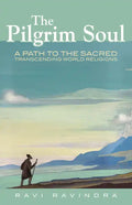 The Pilgrim Soul: A Path to the Sacred Transcending World Religions - Paperback