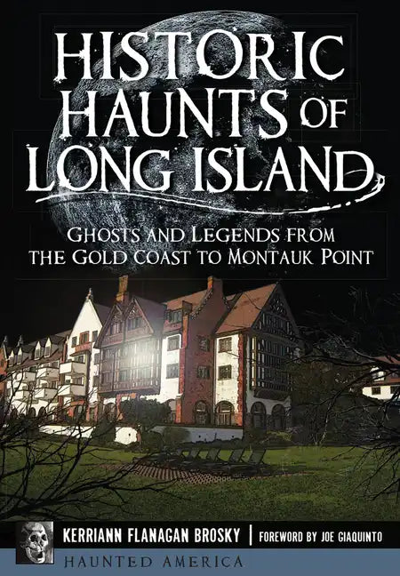 Historic Haunts of Long Island: Ghosts and Legends from the Gold Coast to Montauk Point - Paperback