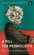 A Pill for Promiscuity: Gay Sex in an Age of Pharmaceuticals - Paperback