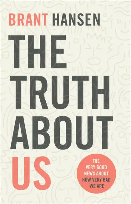 The Truth about Us: The Very Good News about How Very Bad We Are - Paperback