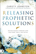Releasing Prophetic Solutions: Praying Heaven's Promises Over Your Home, Family, and Nation - Paperback