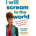 I Will Scream to the World: My Story. My Fight. My Hope for Girls Everywhere. - Hardcover