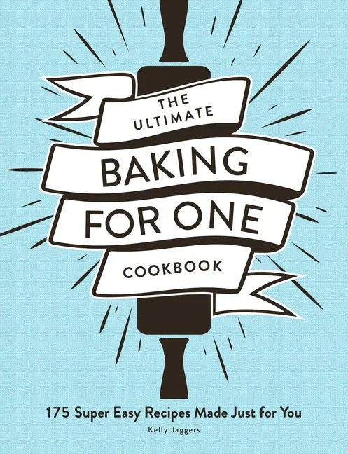 The Ultimate Baking for One Cookbook: 175 Super Easy Recipes Made Just for You - Paperback