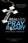 Real Men Pray the Rosary: A Practical Guide to a Powerful Prayer - Paperback