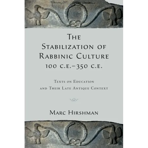 The Stabilization of Rabbinic Culture, 100 C.E. -350 C.E.: Texts on Education and Their Late Antique Context - Paperback