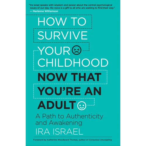 How to Survive Your Childhood Now That You're an Adult: A Path to Authenticity and Awakening - Paperback