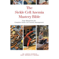 The Sickle Cell Anemia Mastery Bible: Your Blueprint for Complete Sickle Cell Anemia Management - Paperback