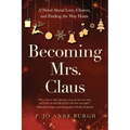 Becoming Mrs. Claus: A Novel About Love, Choices, and Finding the Way Home - Paperback