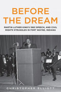 Before the Dream: Martin Luther King's 1963 Speech, and Civil Rights Struggles in Fort Wayne, Indiana - Paperback