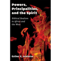 Powers, Principalities, and the Spirit: Biblical Realism in Africa and the West - Paperback