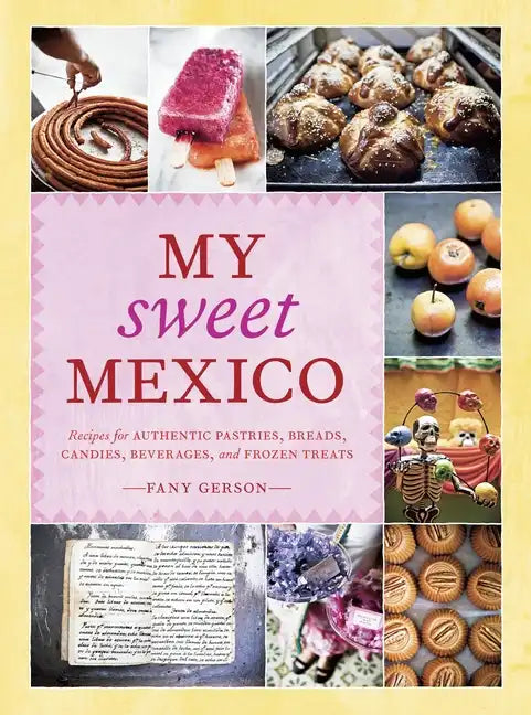 My Sweet Mexico: Recipes for Authentic Pastries, Breads, Candies, Beverages, and Frozen Treats [Abaking Book] - Hardcover