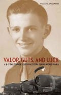 Valor, Guts, and Luck: A B-17 Tailgunner's Survival Story During World War II - Hardcover