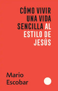 Cómo Vivir Una Vida Sencilla Al Estilo de Jesús / How to Live a Simple Jesus Like Life - Paperback