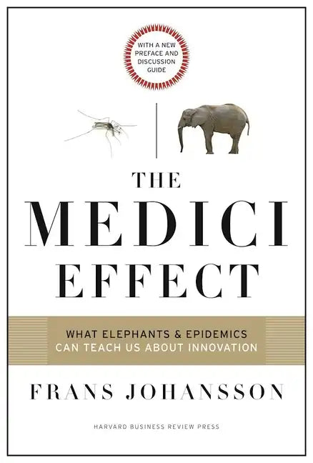 The Medici Effect: What Elephants and Epidemics Can Teach Us about Innovation: With a New Preface and Discussion Guide - Paperback