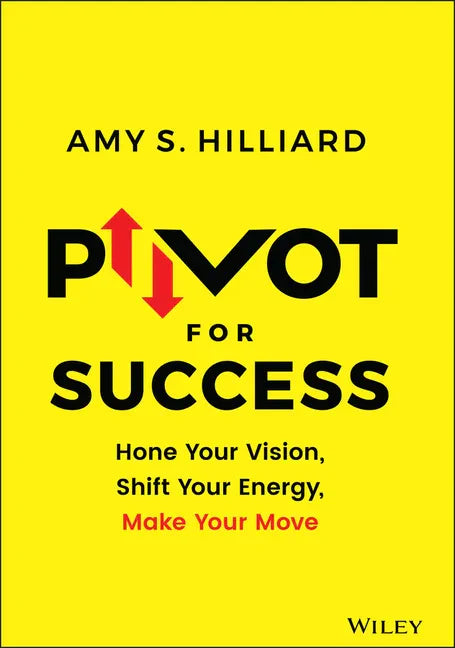Pivot for Success: Hone Your Vision, Shift Your Energy, Make Your Move - Hardcover