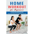 Home Workout for Beginners: The Ultimate Home Workout Training Guide (How Your Home Workout Plan Can Improve Your Social Skills) - Paperback