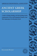Ancient Greek Scholarship: A Guide to Finding, Reading, and Understanding Scholia, Commentaries, Lexica, and Grammatical Treatises, from Their Be - Paperback