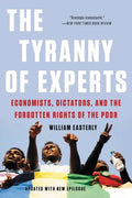 The Tyranny of Experts: Economists, Dictators, and the Forgotten Rights of the Poor - Paperback
