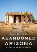 Abandoned Arizona: Secrets of the Desert - Paperback