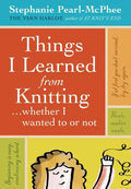Things I Learned from Knitting: ...Whether I Wanted to or Not - Hardcover