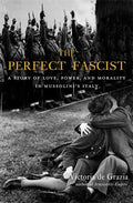 The Perfect Fascist: A Story of Love, Power, and Morality in Mussolini's Italy - Paperback