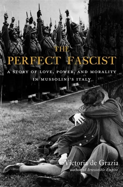 The Perfect Fascist: A Story of Love, Power, and Morality in Mussolini's Italy - Paperback