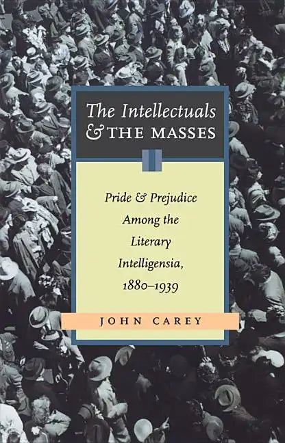 The Intellectuals and the Masses: Pride and Prejudice Among the Literary Intelligentsia, 1880-1939 - Paperback