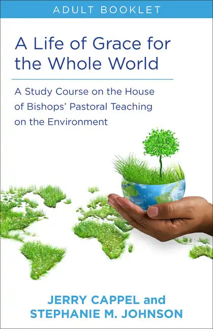 Life of Grace for the Whole World, Adult Book: A Study Course on the House of Bishops' Pastoral Teaching on the Environment - Paperback