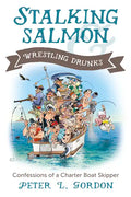 Stalking Salmon & Wrestling Drunks: Confessions of a Charter Boat Skipper - Paperback