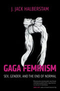 Gaga Feminism: Sex, Gender, and the End of Normal - Paperback