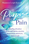 A Purpose for the Pain: Finding Freedom from Self-Harm, Anxiety, Depression, Anorexia, and Suicide - Paperback