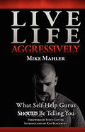 Live Life Aggressively!: What Self Help Gurus Should Be Telling You - Paperback