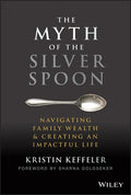 The Myth of the Silver Spoon: Navigating Family Wealth and Creating an Impactful Life - Hardcover