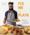 Fix Me a Plate: Traditional and New School Soul Food Recipes from Scotty Scott of Cook Drank Eat - Paperback