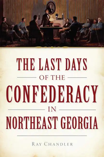 The Last Days of the Confederacy in Northeast Georgia - Paperback