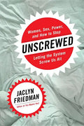 Unscrewed: Women, Sex, Power, and How to Stop Letting the System Screw Us All - Hardcover