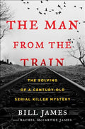 The Man from the Train: The Solving of a Century-Old Serial Killer Mystery - Hardcover
