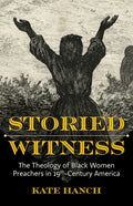 Storied Witness: The Theology of Black Women Preachers in 19th-Century America - Paperback