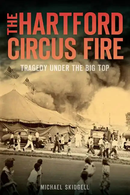 The Hartford Circus Fire: Tragedy Under the Big Top - Paperback