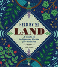 Held by the Land: A Guide to Indigenous Plants for Wellness - Hardcover