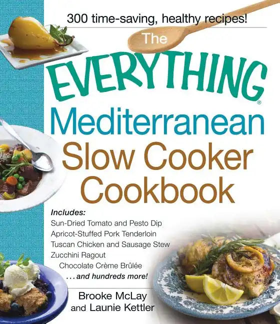 The Everything Mediterranean Slow Cooker Cookbook: Includes Sun-Dried Tomato and Pesto Dip, Apricot-Stuffed Pork Tenderloin, Tuscan Chicken and Sausag - Paperback