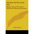 The Rise Of The Greek Epic: Being A Course Of Lectures Delivered At Harvard University - Paperback