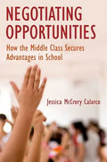 Negotiating Opportunities: How the Middle Class Secures Advantages in School - Paperback