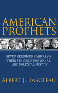 American Prophets: Seven Religious Radicals and Their Struggle for Social and Political Justice - Paperback