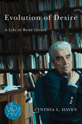 Evolution of Desire: A Life of René Girard - Paperback