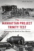 The Manhattan Project Trinity Test: Witnessing the Bomb in New Mexico - Paperback
