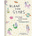 Blame the Stars: A Very Good, Totally Accurate Collection of Astrological Advice - Hardcover