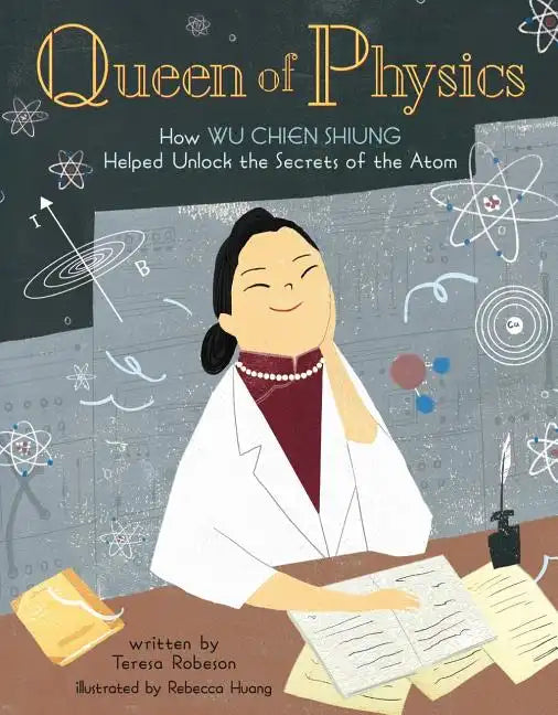 Queen of Physics: How Wu Chien Shiung Helped Unlock the Secrets of the Atom - Hardcover